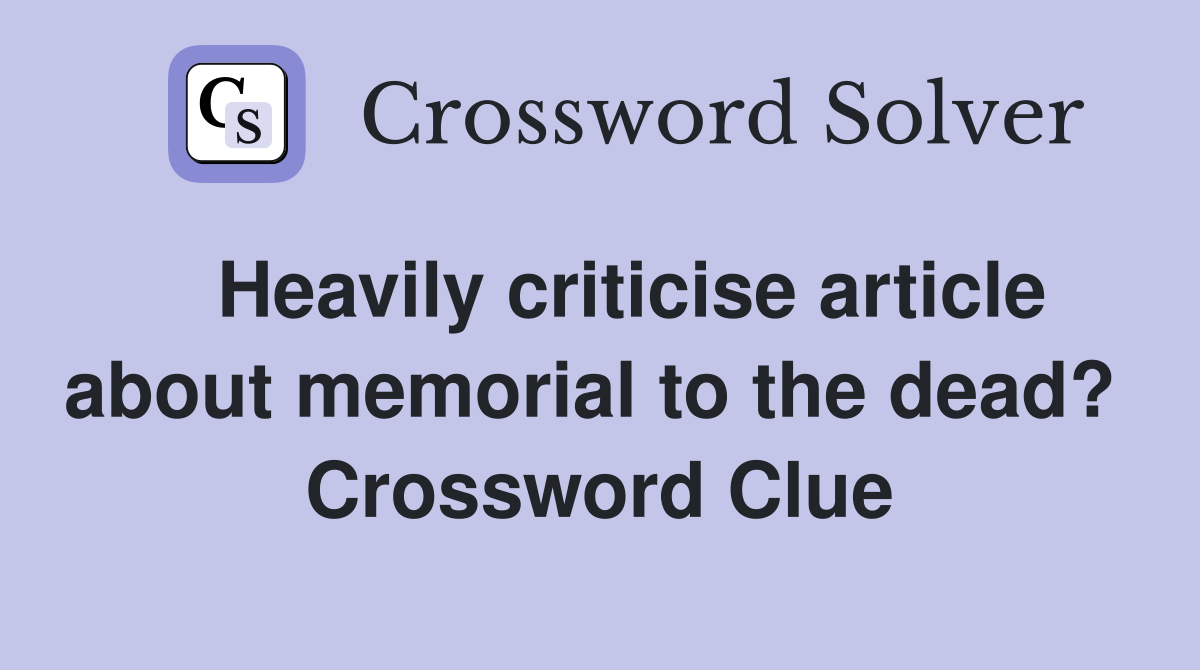   Heavily criticise article about memorial to the dead?  Crossword Clue