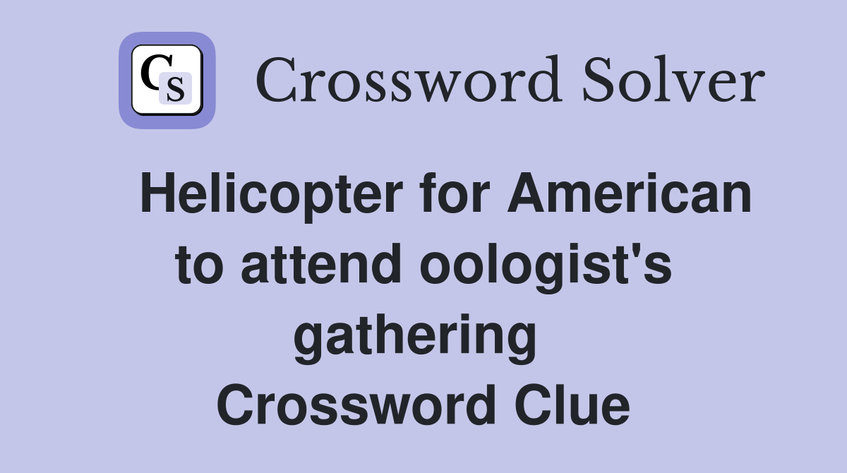   Helicopter for American to attend oologist's gathering  Crossword Clue