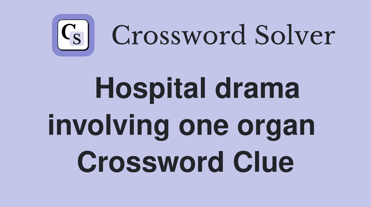   Hospital drama involving one organ  Crossword Clue
