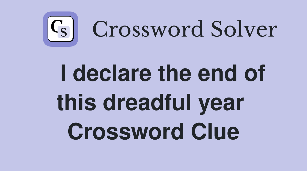   I declare the end of this dreadful year  Crossword Clue