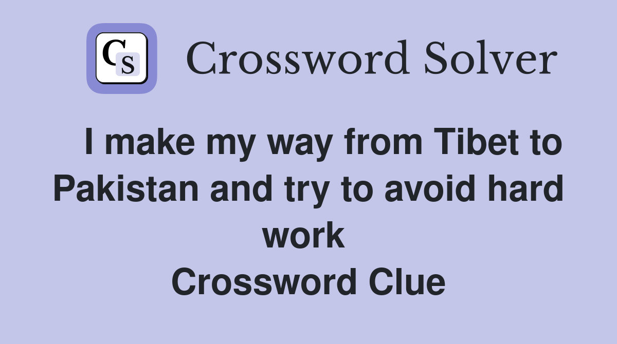   I make my way from Tibet to Pakistan and try to avoid hard work  Crossword Clue