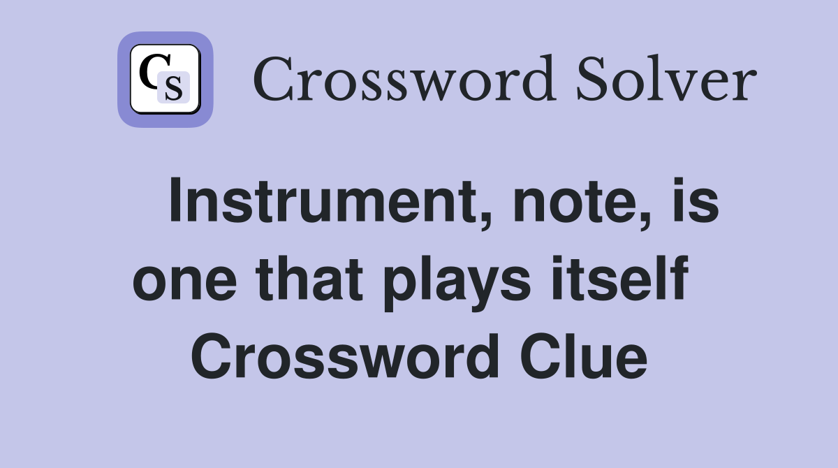   Instrument, note, is one that plays itself  Crossword Clue