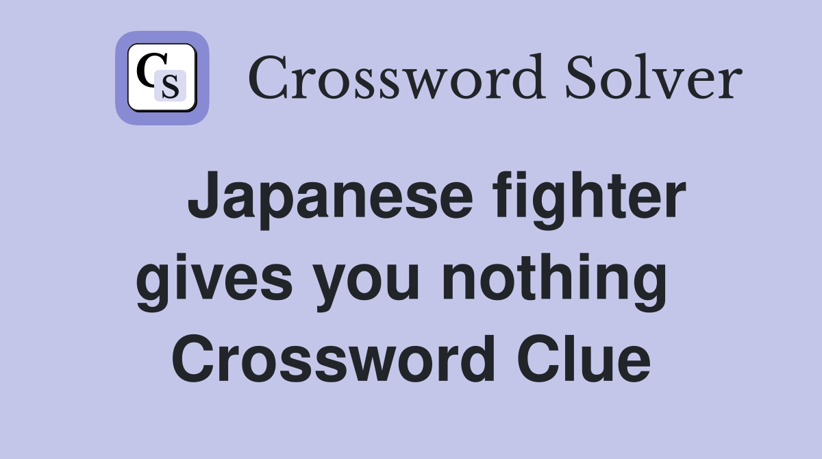   Japanese fighter gives you nothing  Crossword Clue
