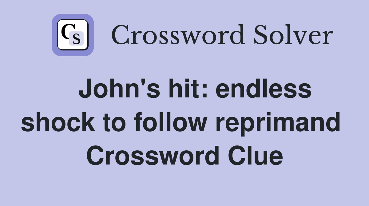   John's hit: endless shock to follow reprimand  Crossword Clue