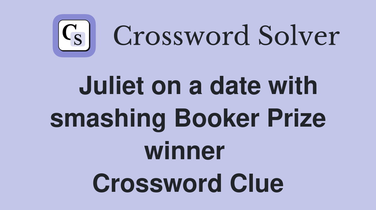   Juliet on a date with smashing Booker Prize winner  Crossword Clue