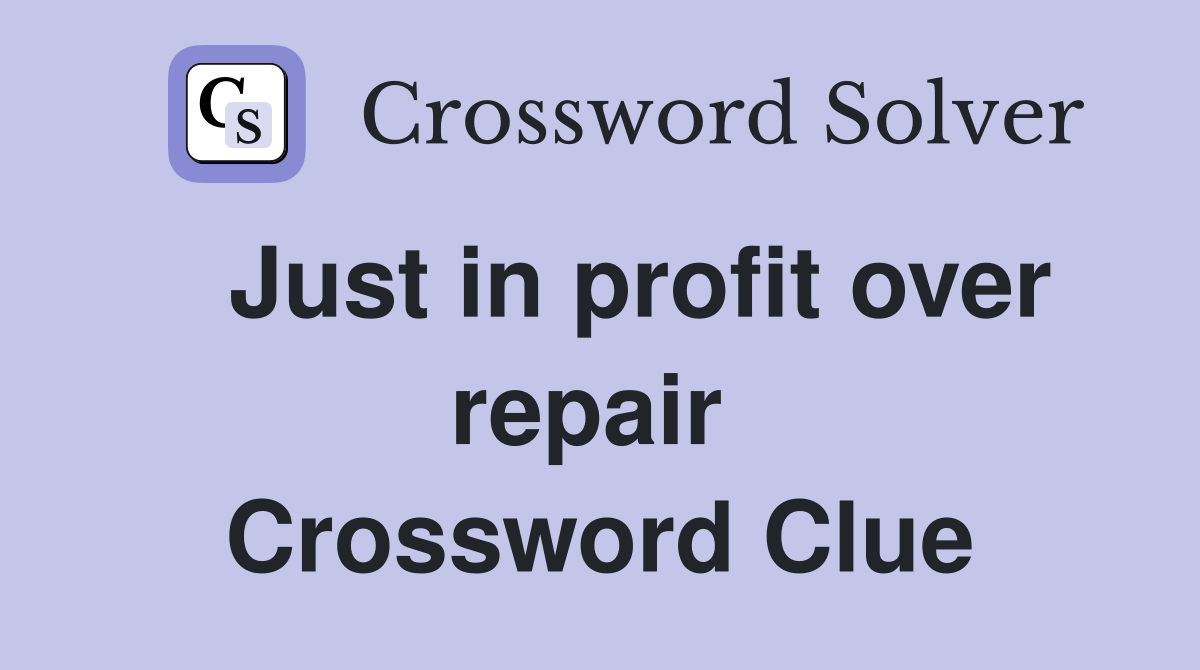   Just in profit over repair  Crossword Clue