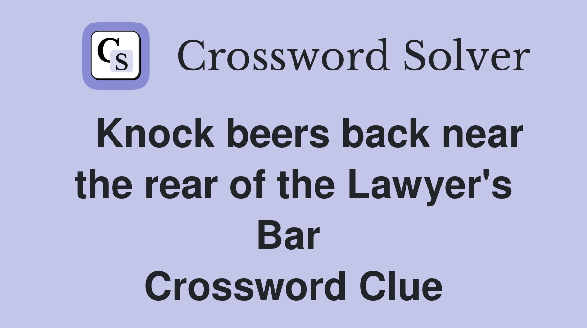   Knock beers back near the rear of the Lawyer's Bar  Crossword Clue
