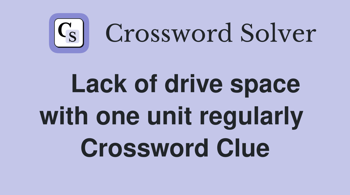   Lack of drive space with one unit regularly  Crossword Clue