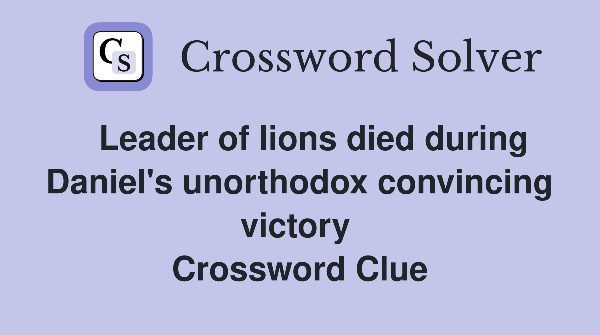   Leader of lions died during Daniel's unorthodox convincing victory  Crossword Clue