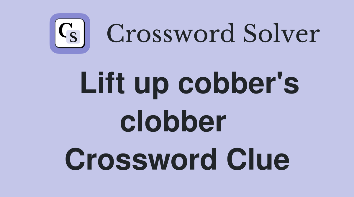   Lift up cobber's clobber  Crossword Clue