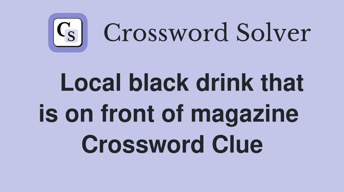   Local black drink that is on front of magazine  Crossword Clue