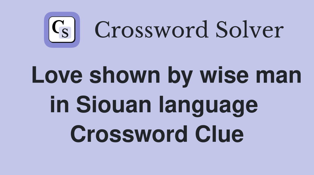   Love shown by wise man in Siouan language  Crossword Clue