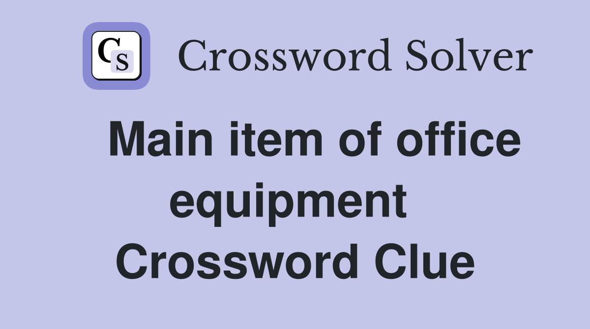  Main item of office equipment  Crossword Clue