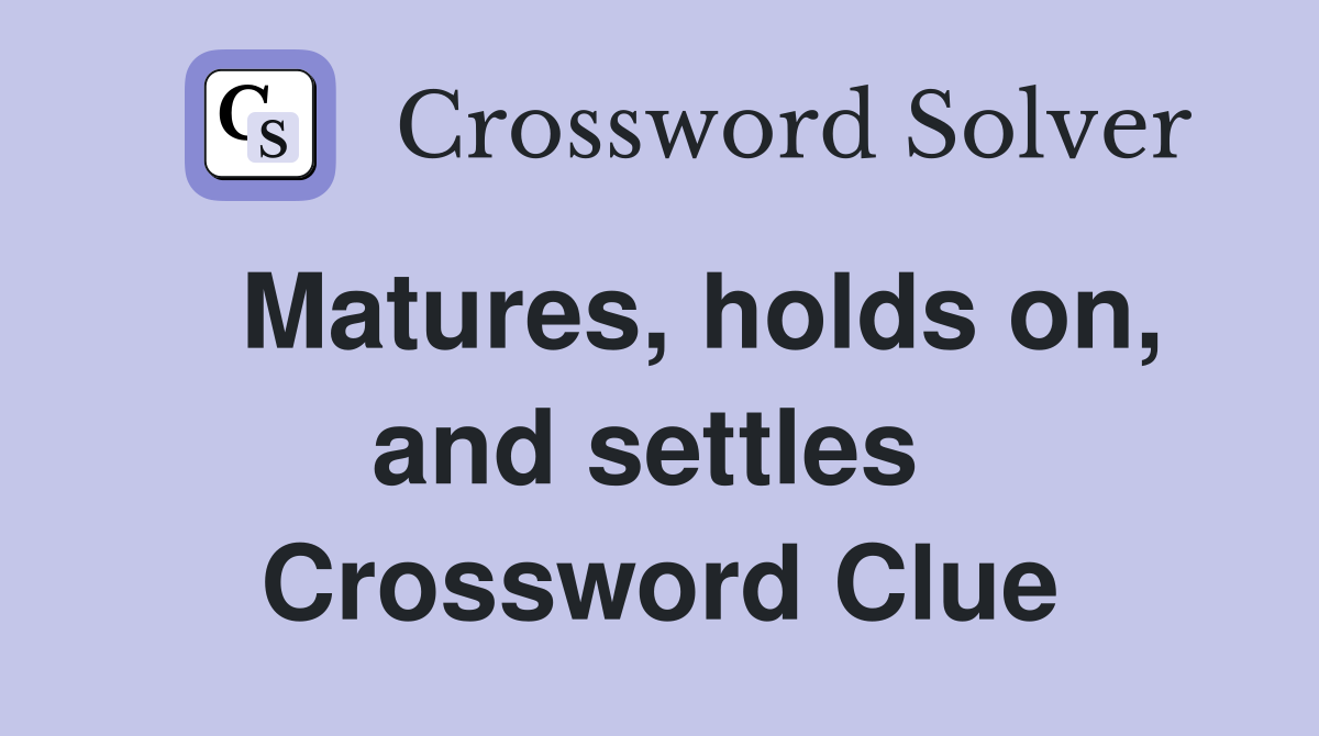   Matures, holds on, and settles  Crossword Clue