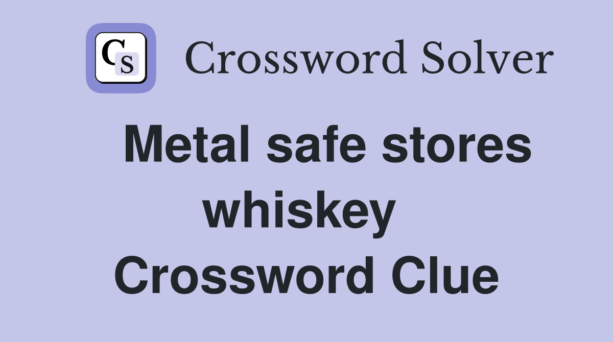   Metal safe stores whiskey  Crossword Clue
