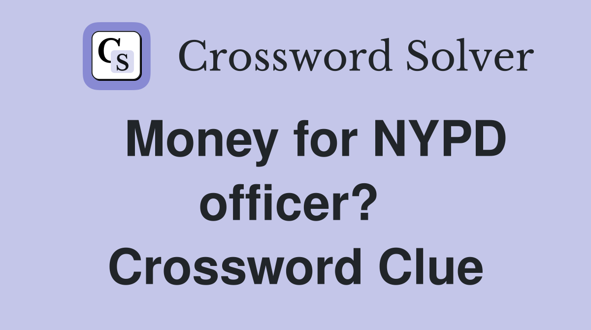   Money for NYPD officer?  Crossword Clue