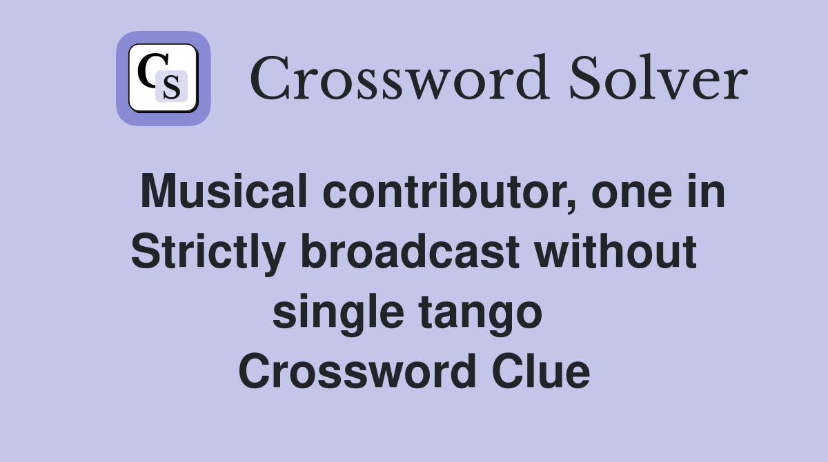   Musical contributor, one in Strictly broadcast without single tango  Crossword Clue