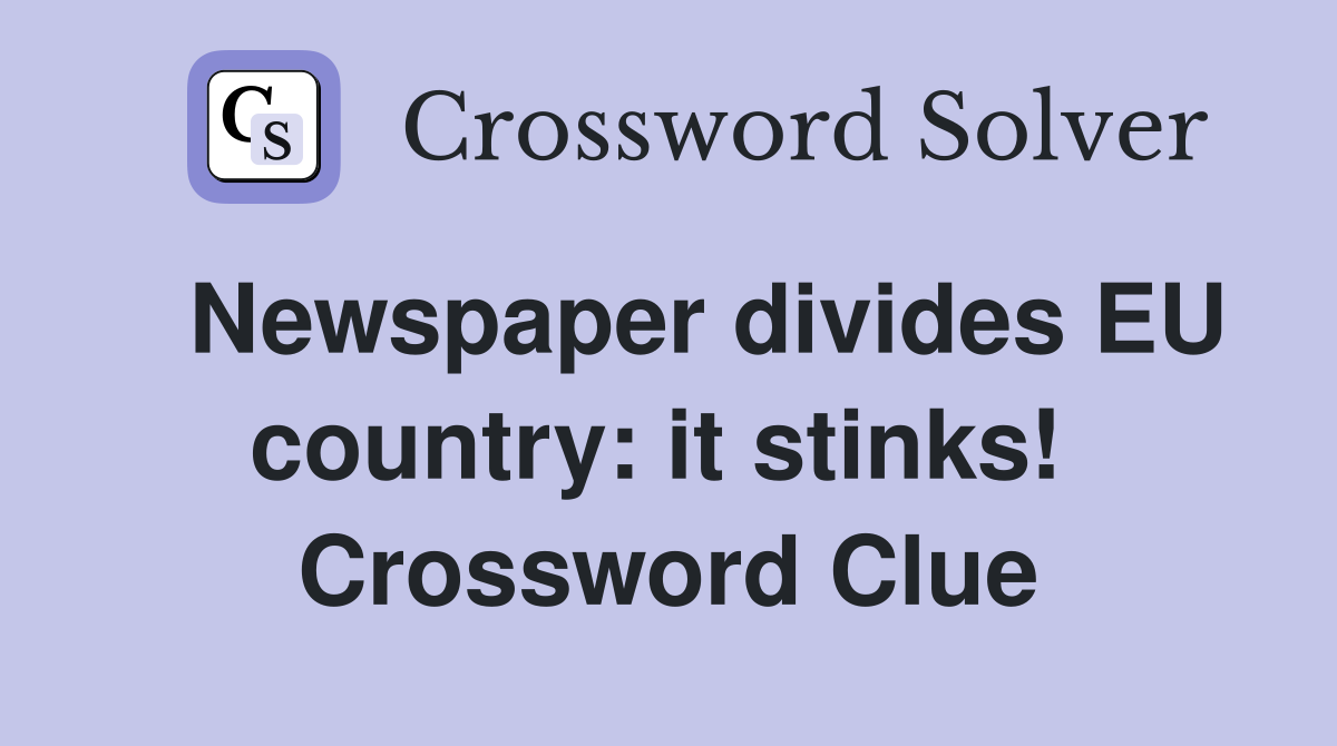   Newspaper divides EU country: it stinks!  Crossword Clue