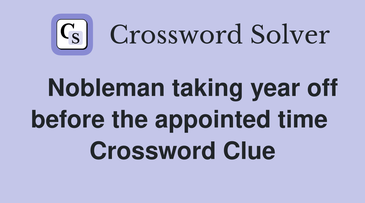   Nobleman taking year off before the appointed time  Crossword Clue