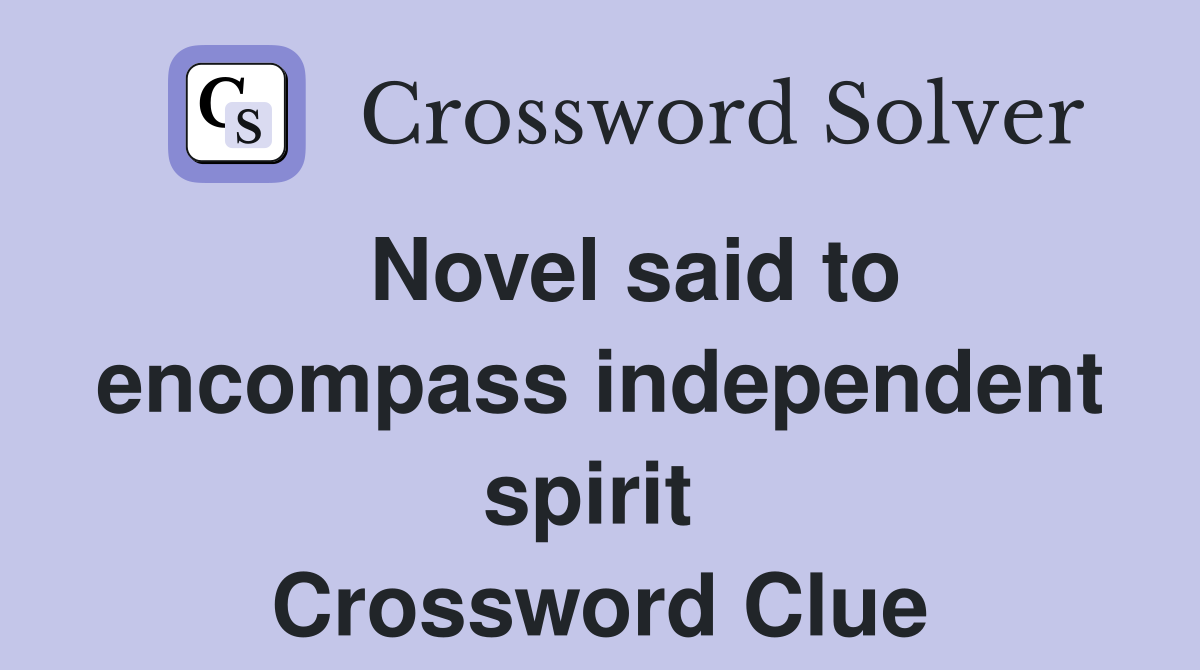   Novel said to encompass independent spirit  Crossword Clue