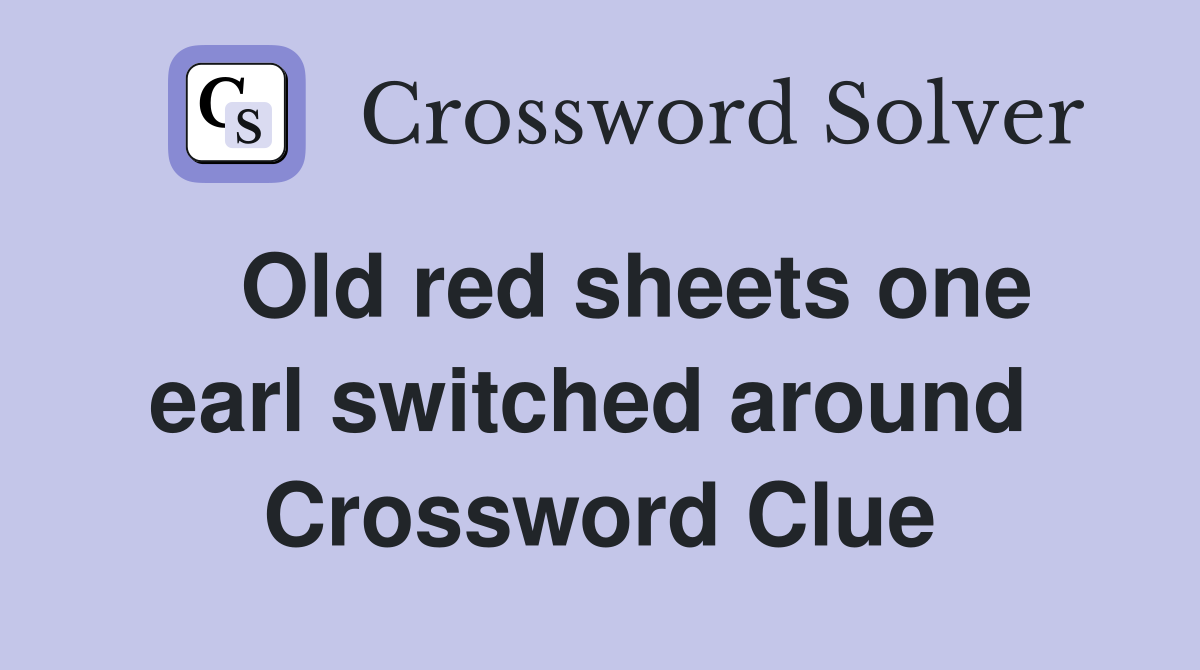   Old red sheets one earl switched around  Crossword Clue