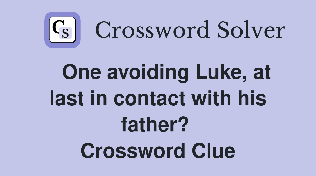   One avoiding Luke, at last in contact with his father?  Crossword Clue