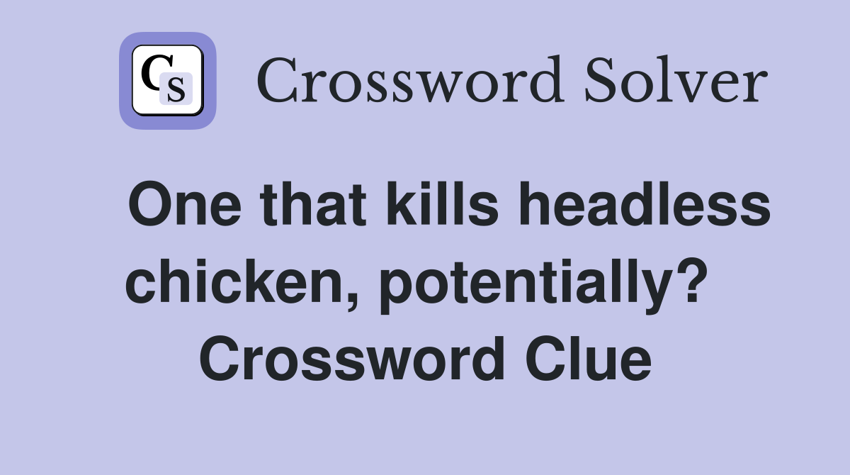   One that kills headless chicken, potentially?  Crossword Clue