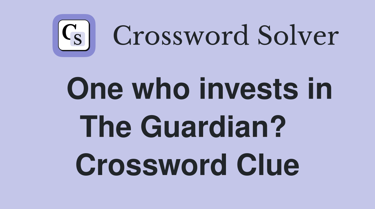   One who invests in The Guardian?  Crossword Clue