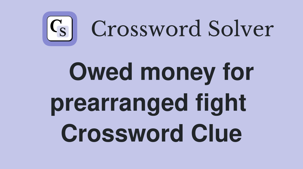   Owed money for prearranged fight  Crossword Clue