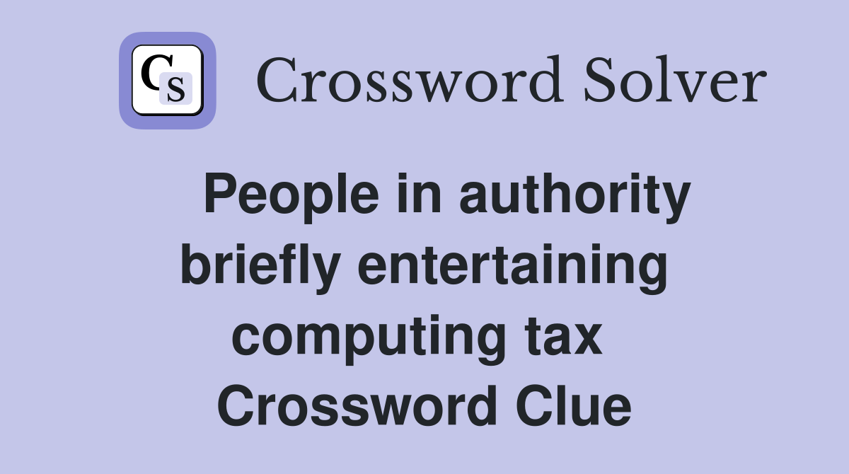   People in authority briefly entertaining computing tax  Crossword Clue