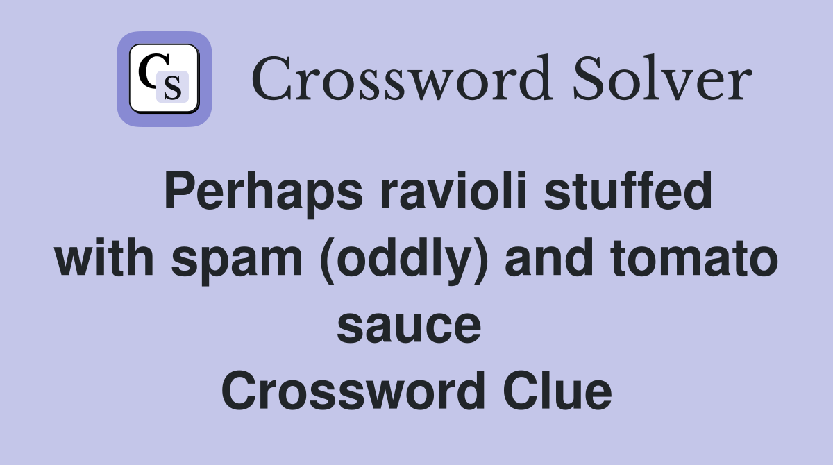   Perhaps ravioli stuffed with spam (oddly) and tomato sauce  Crossword Clue