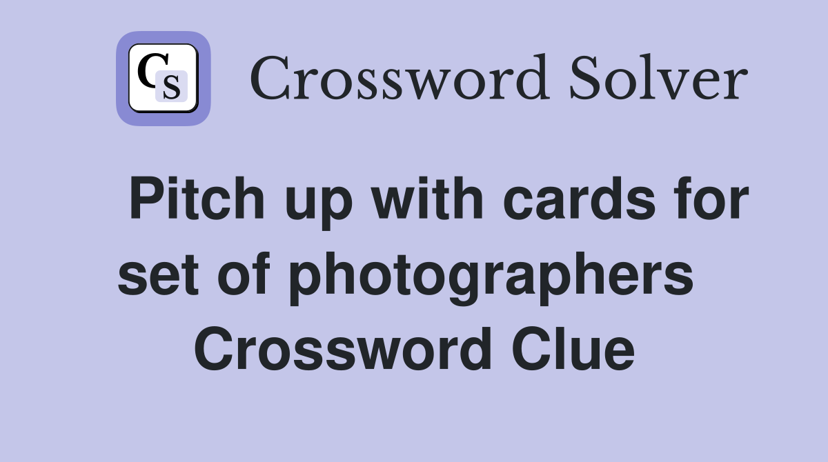   Pitch up with cards for set of photographers  Crossword Clue