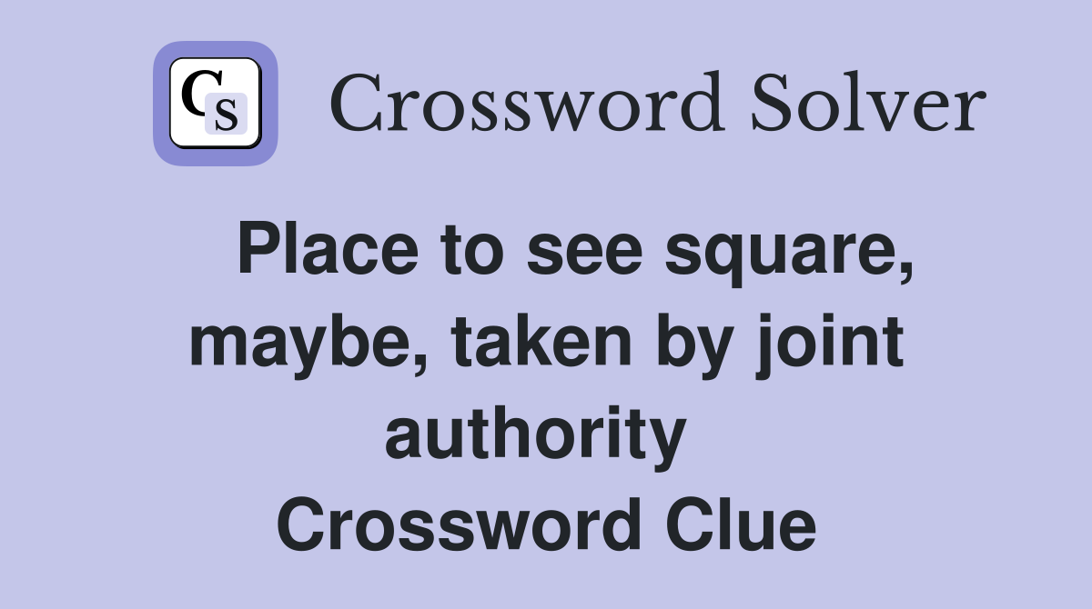   Place to see square, maybe, taken by joint authority  Crossword Clue