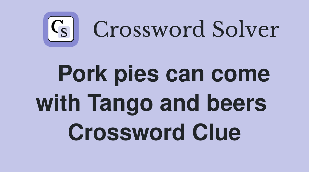   Pork pies can come with Tango and beers  Crossword Clue
