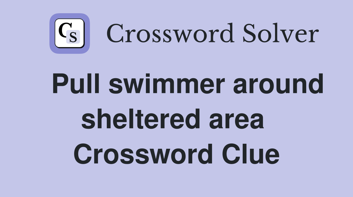  Pull swimmer around sheltered area  Crossword Clue