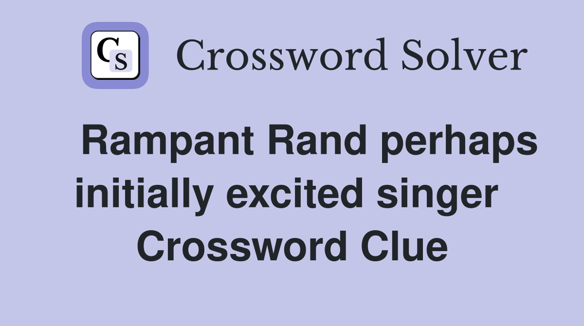   Rampant Rand perhaps initially excited singer  Crossword Clue