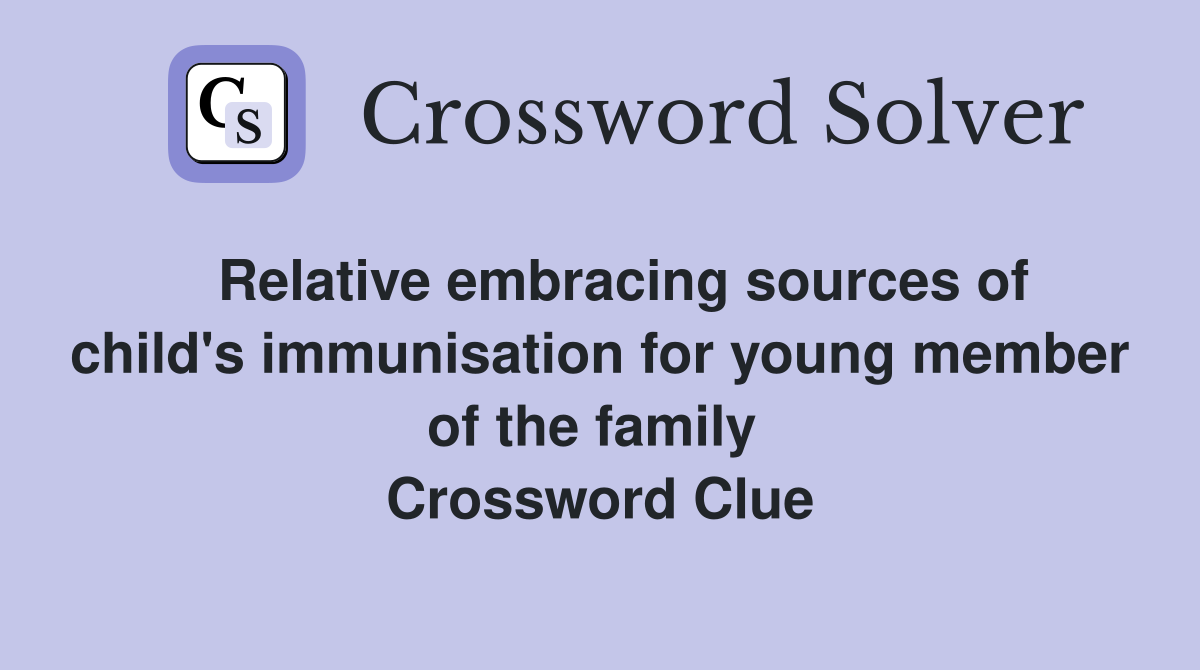   Relative embracing sources of child's immunisation for young member of the family  Crossword Clue