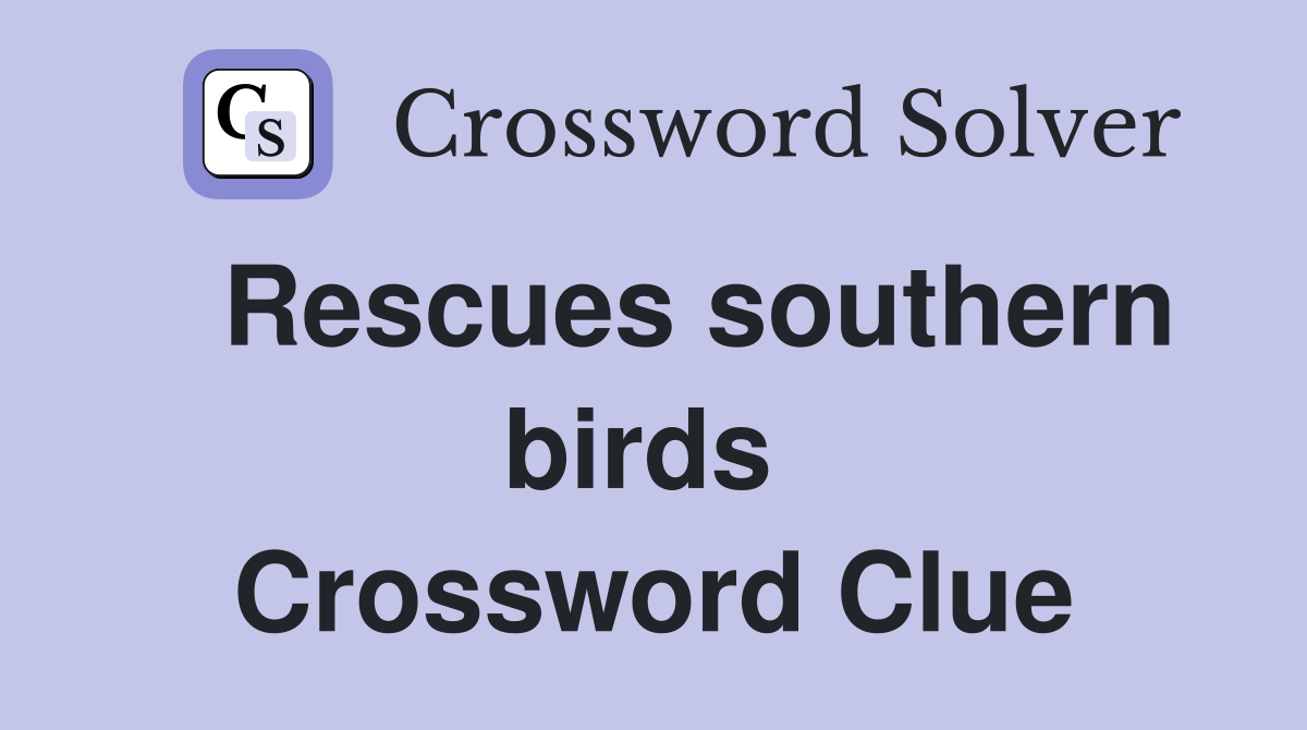   Rescues southern birds  Crossword Clue