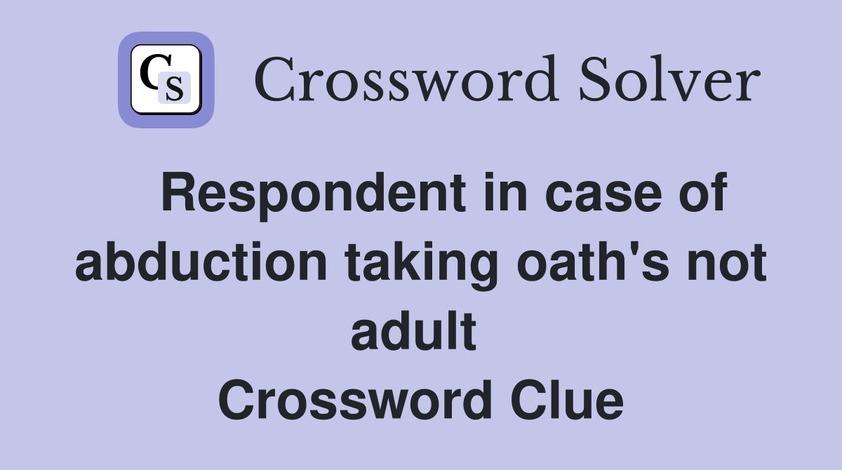   Respondent in case of abduction taking oath's not adult  Crossword Clue