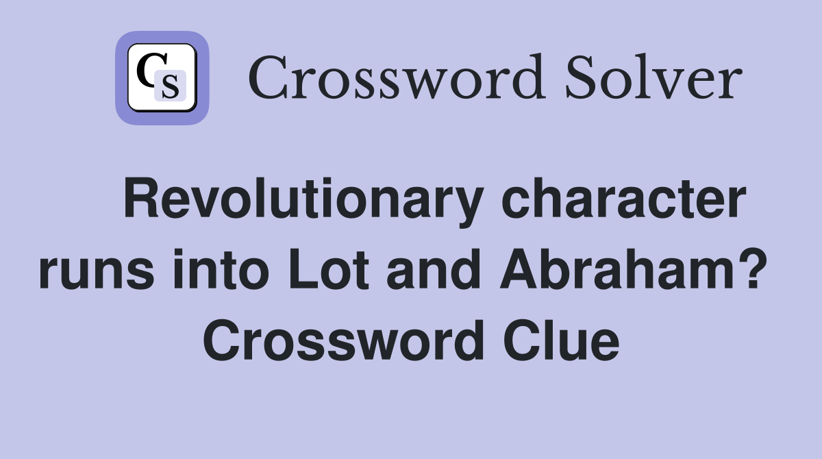   Revolutionary character runs into Lot and Abraham?  Crossword Clue
