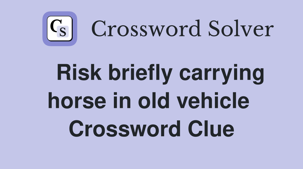   Risk briefly carrying horse in old vehicle  Crossword Clue