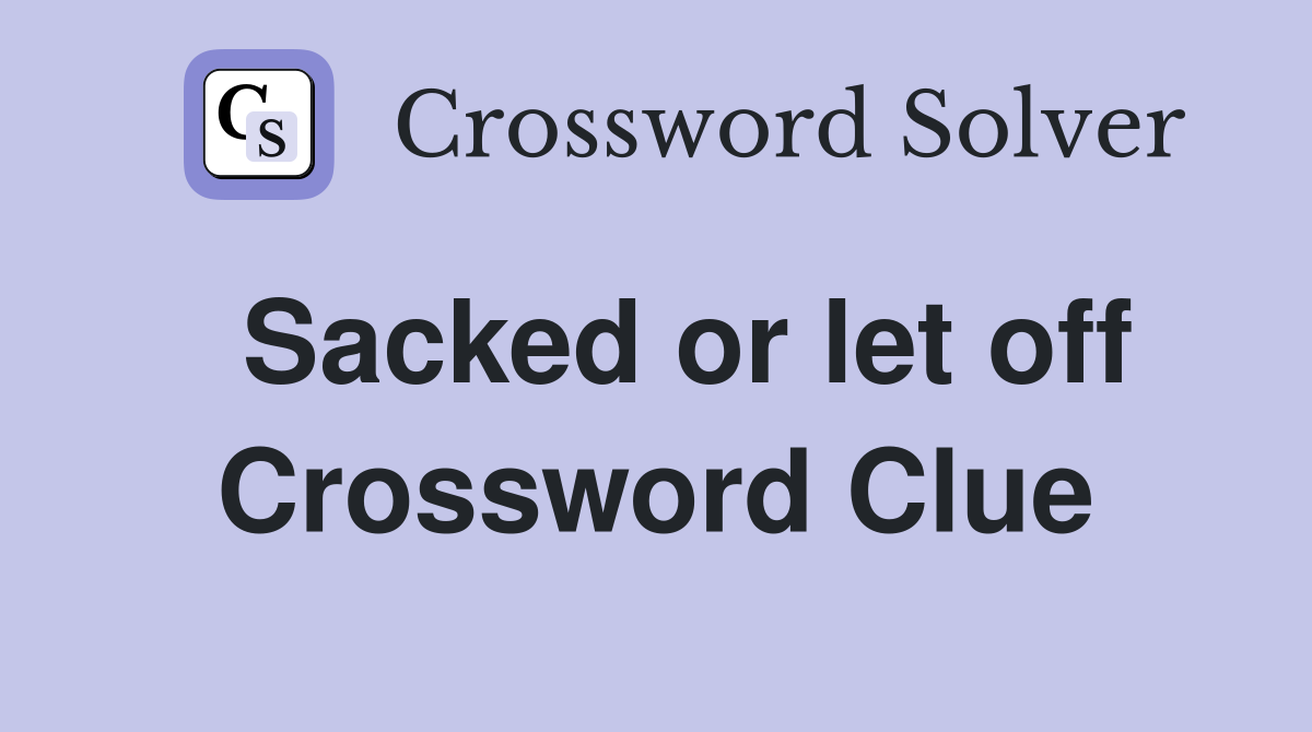   Sacked or let off  Crossword Clue