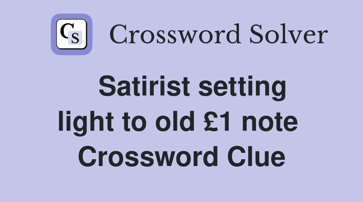   Satirist setting light to old £1 note  Crossword Clue