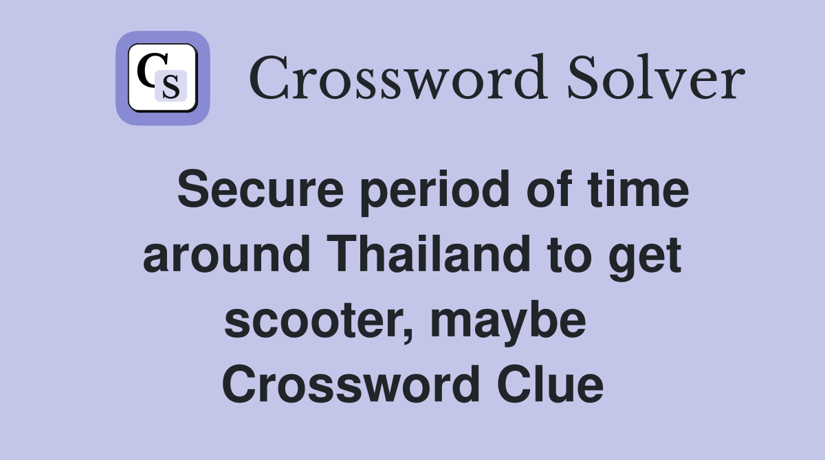   Secure period of time around Thailand to get scooter, maybe  Crossword Clue