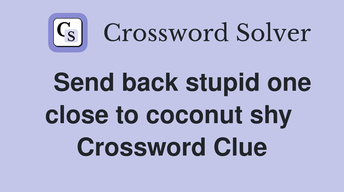   Send back stupid one close to coconut shy  Crossword Clue