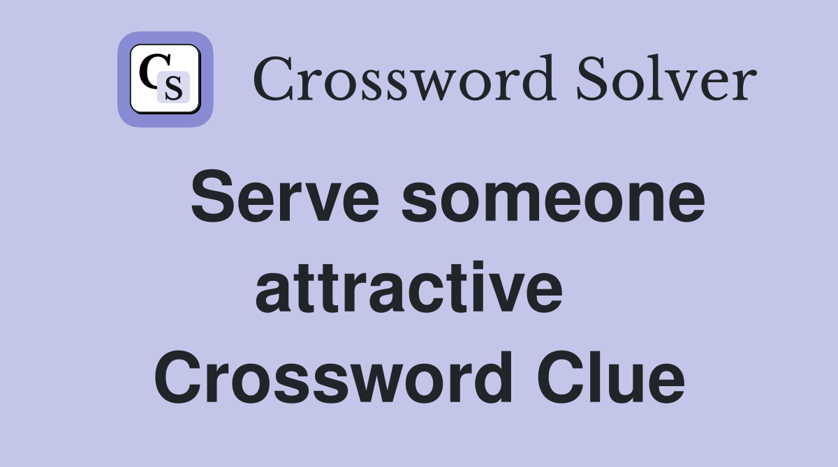   Serve someone attractive  Crossword Clue