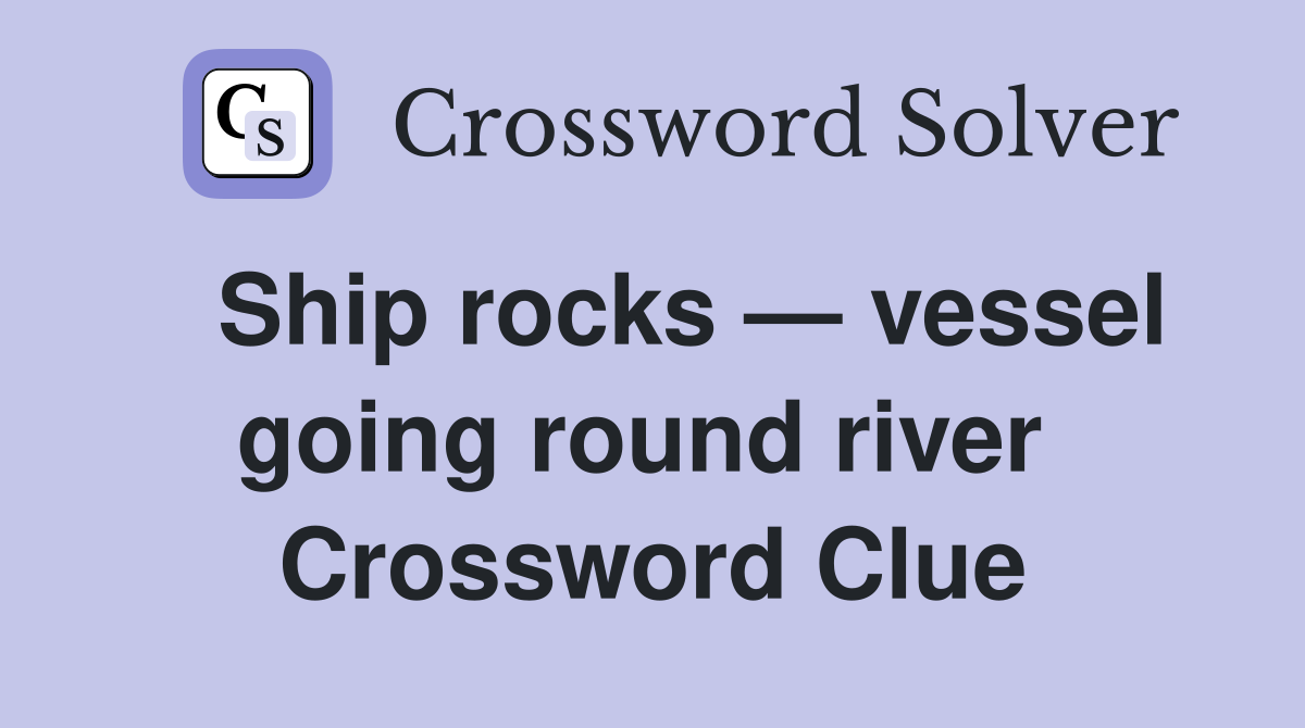   Ship rocks — vessel going round river  Crossword Clue