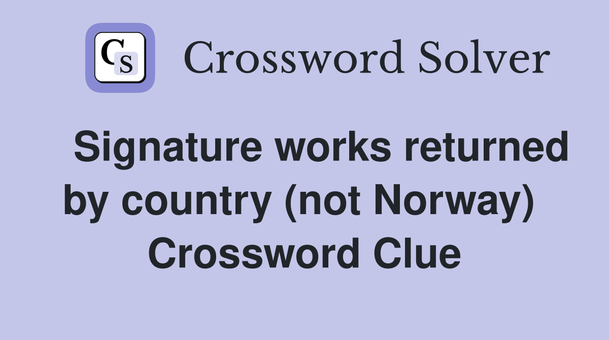   Signature works returned by country (not Norway)  Crossword Clue