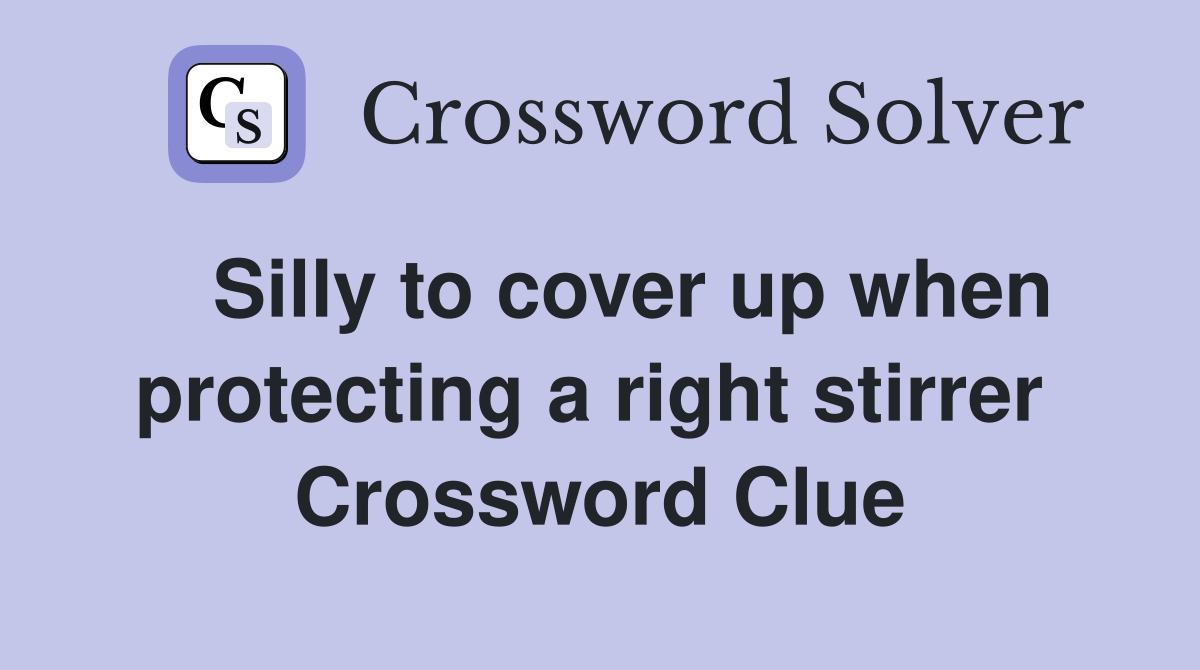   Silly to cover up when protecting a right stirrer  Crossword Clue