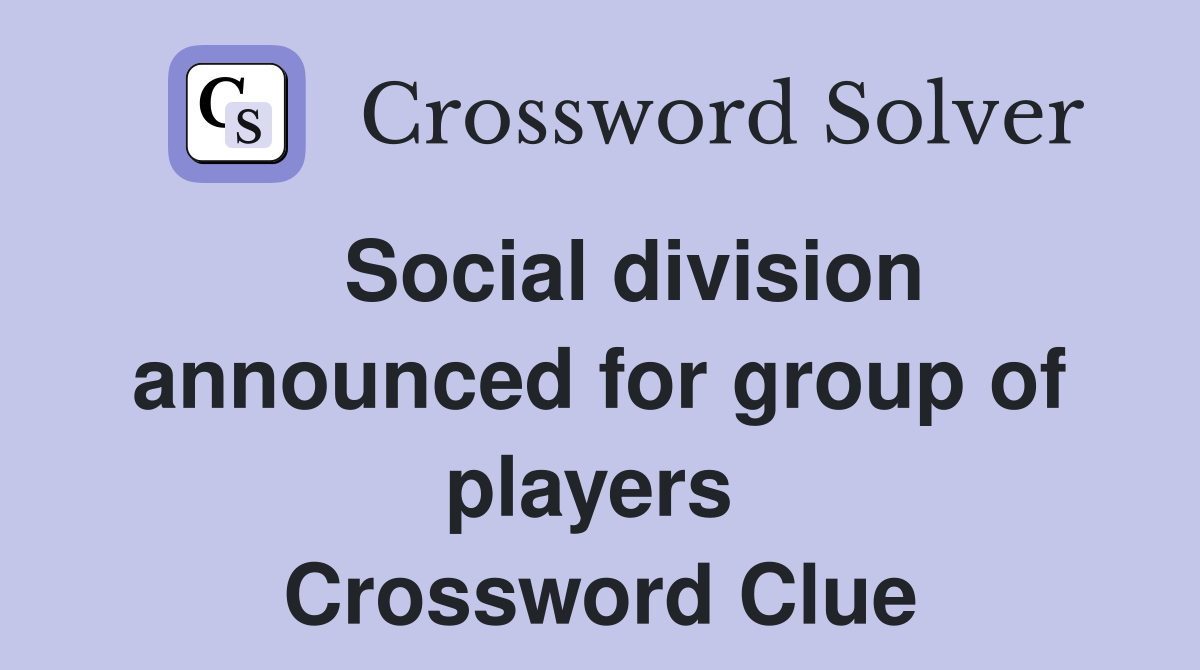   Social division announced for group of players  Crossword Clue